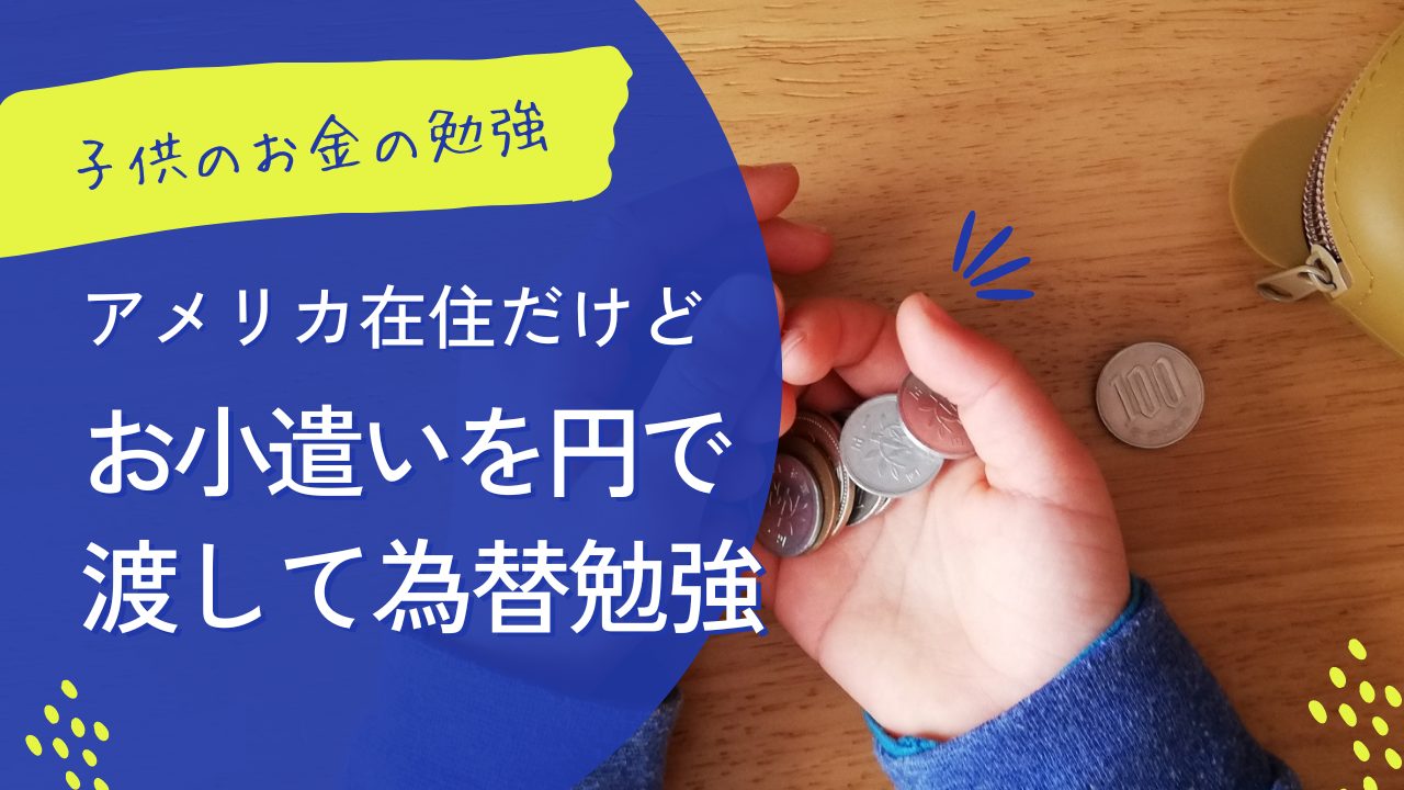 子供のお金の勉強、お小遣いを日本円で渡してドルで使う